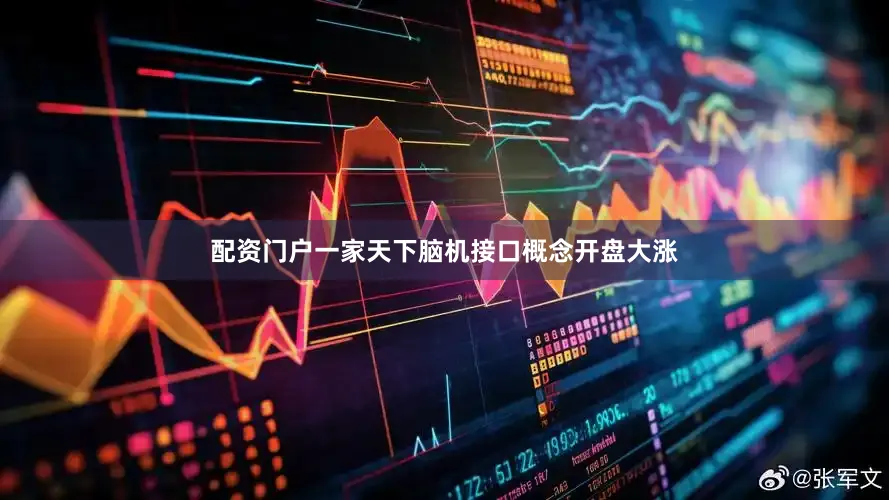 配资门户一家天下脑机接口概念开盘大涨