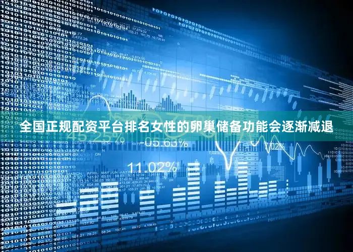 全国正规配资平台排名女性的卵巢储备功能会逐渐减退