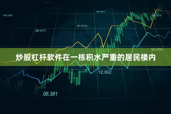 炒股杠杆软件在一栋积水严重的居民楼内