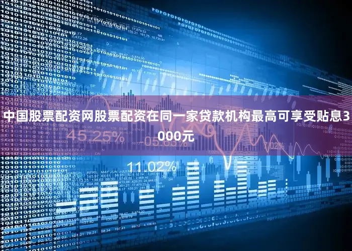中国股票配资网股票配资在同一家贷款机构最高可享受贴息3000元