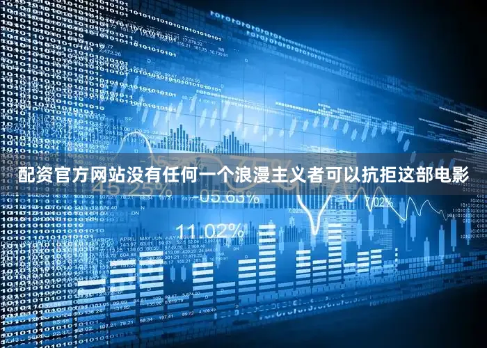 配资官方网站没有任何一个浪漫主义者可以抗拒这部电影