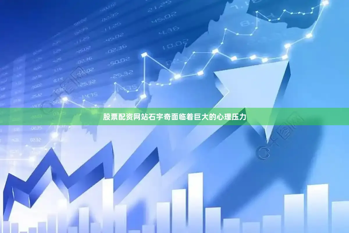 股票配资网站石宇奇面临着巨大的心理压力