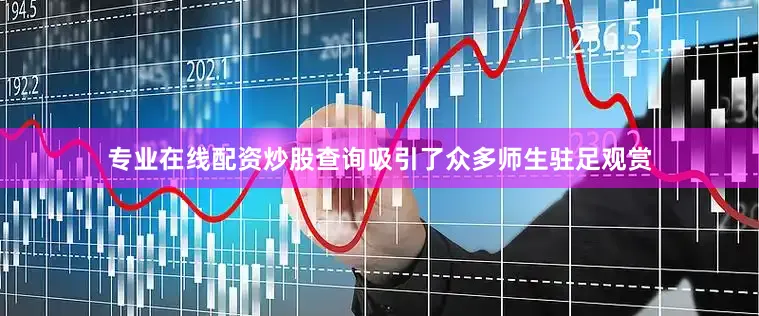 专业在线配资炒股查询吸引了众多师生驻足观赏